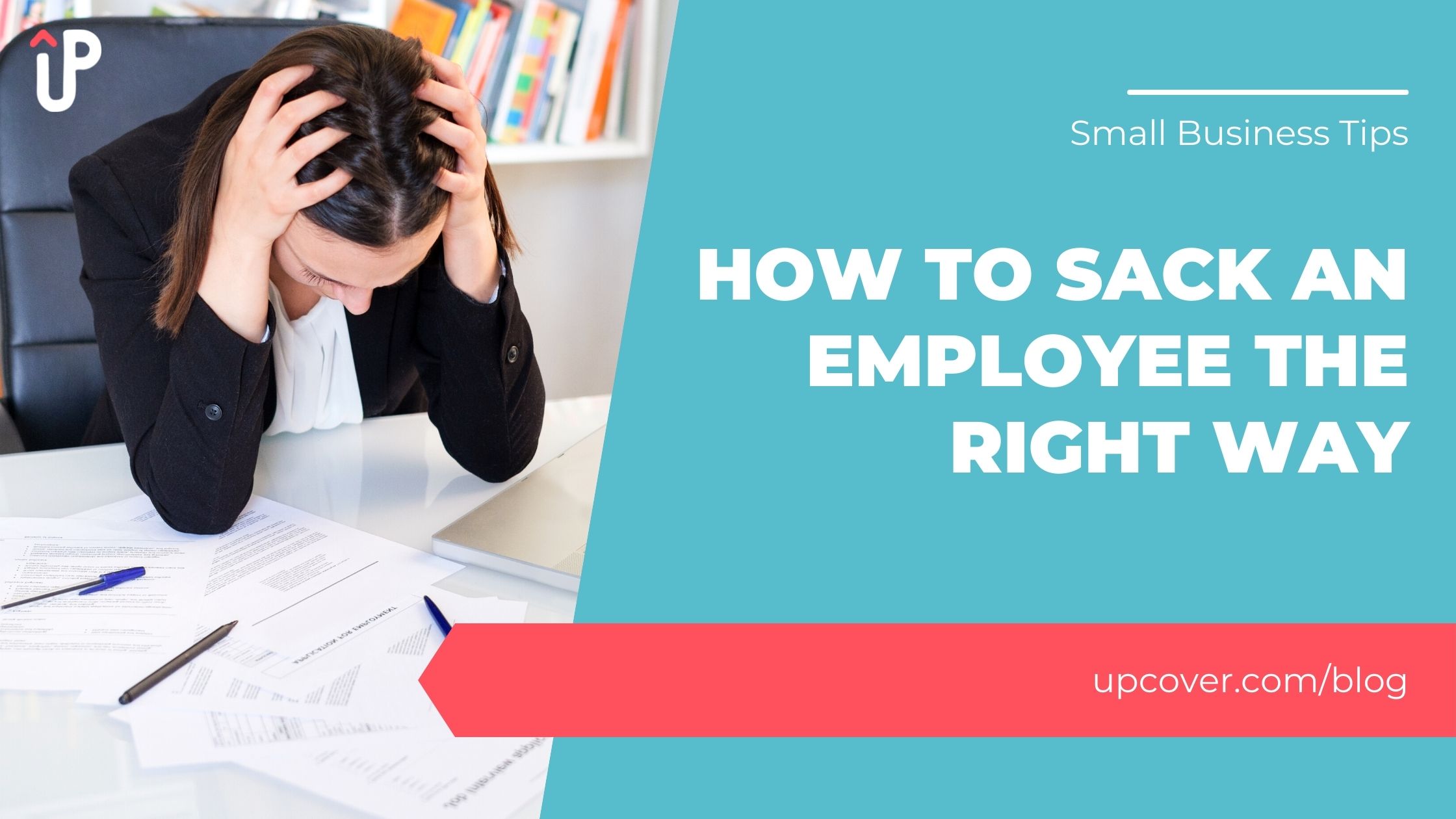 How To Sack An Employee The Right Way upcover Blog